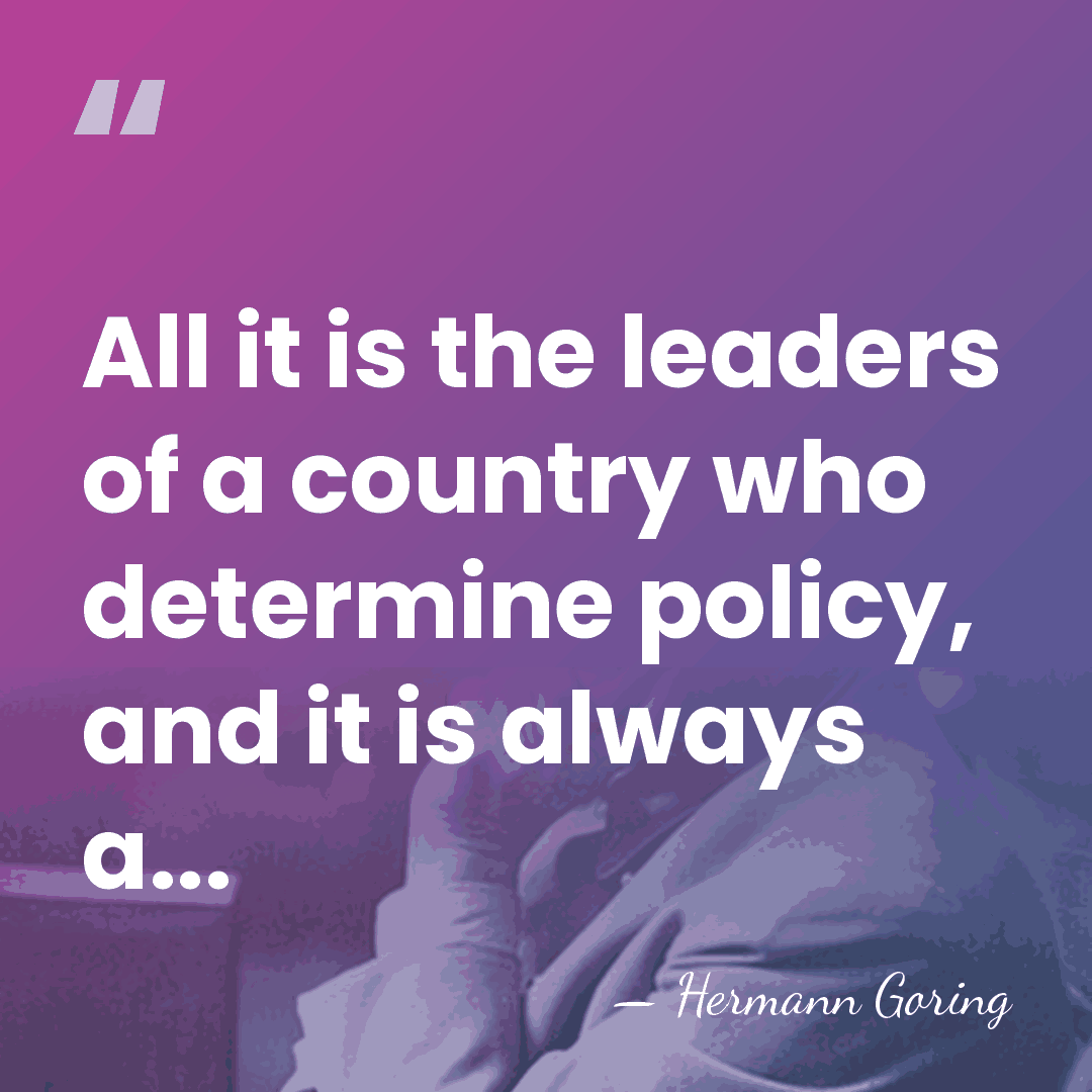 All it is the leaders of a country who determine policy, and&hellip; - Hermann Goring