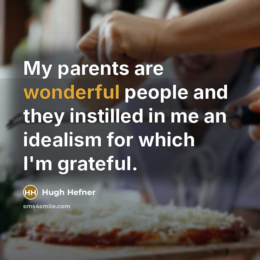 “My parents are wonderful people and they instilled in me…” quote by Hugh Hefner