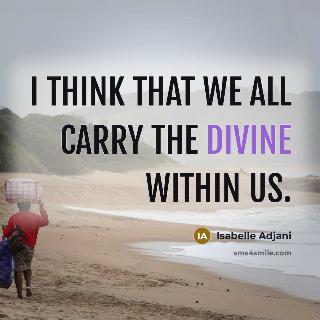 “I think that we all carry the divine within us.” quote by Isabelle Adjani