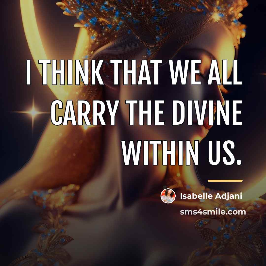 “I think that we all carry the divine within us.…” quote by Isabelle Adjani