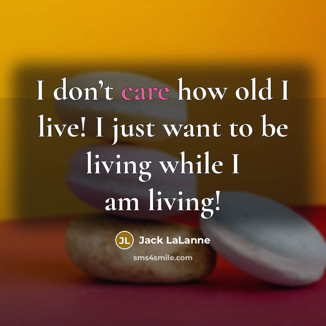 “I don’t care how old I live! I just want…” quote by Jack LaLanne