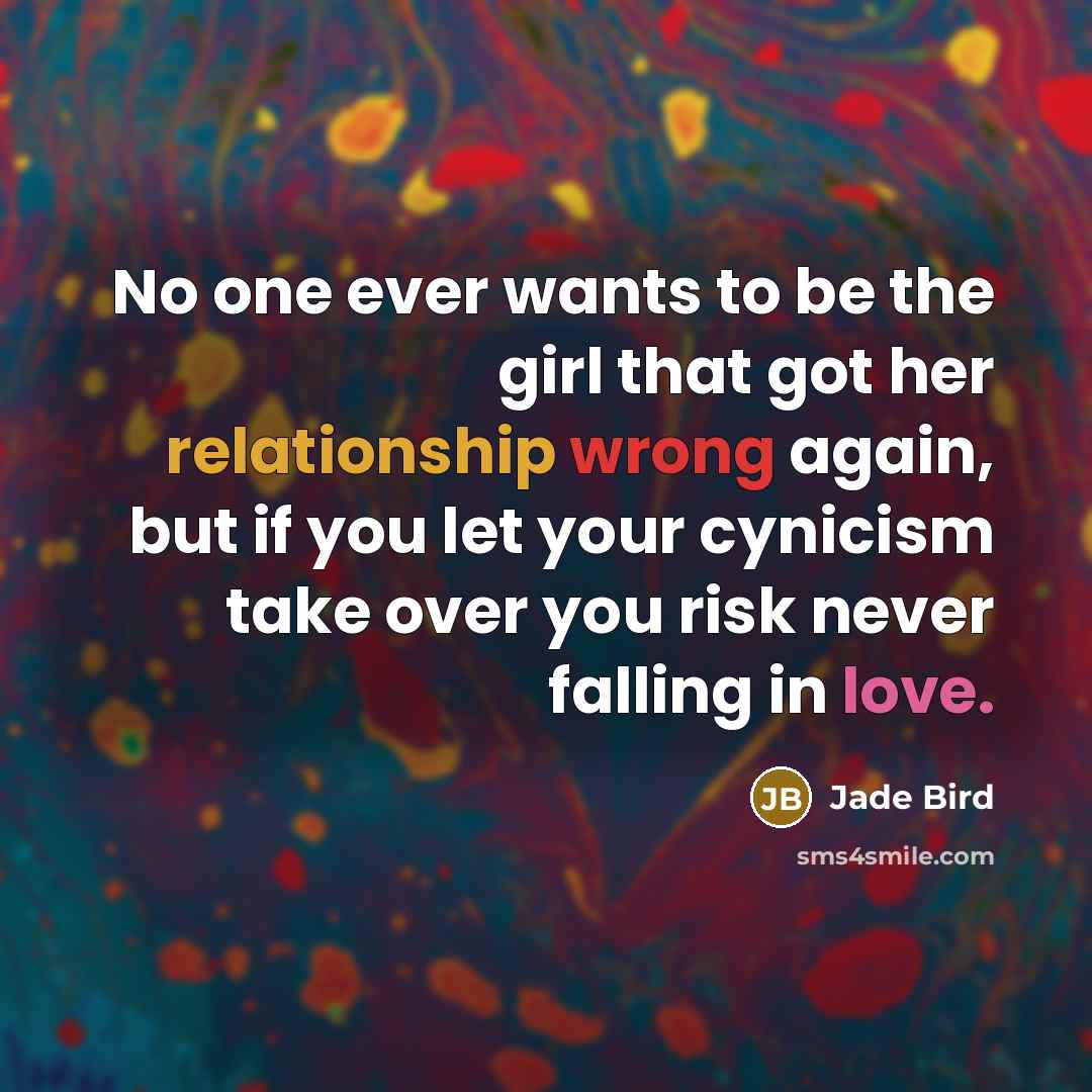 “No one ever wants to be the girl that got her relationship wrong again, but if you let your cynicism take over you risk never falling in love.” quote by Jade Bird