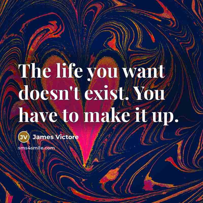 “The life you want doesn't exist. You have to make…” quote by James Victore