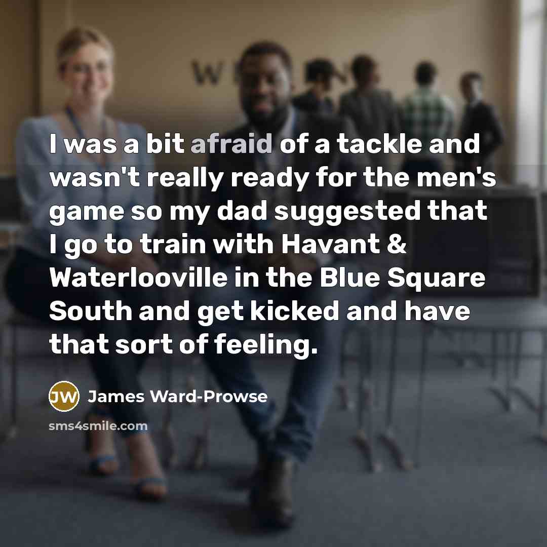 “I was a bit afraid of a tackle and wasn't…” quote by James Ward-Prowse