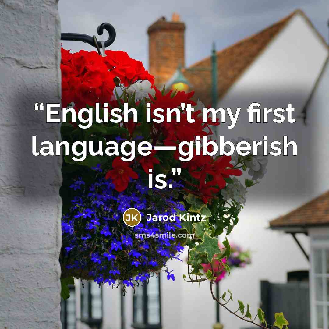 “English isn’t my first language—gibberish is.” quote by Jarod Kintz