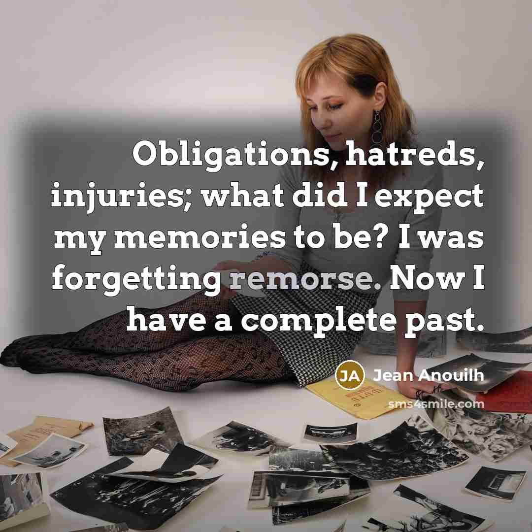 “Obligations, hatreds, injuries; what did I expect my memories to…” quote by Jean Anouilh