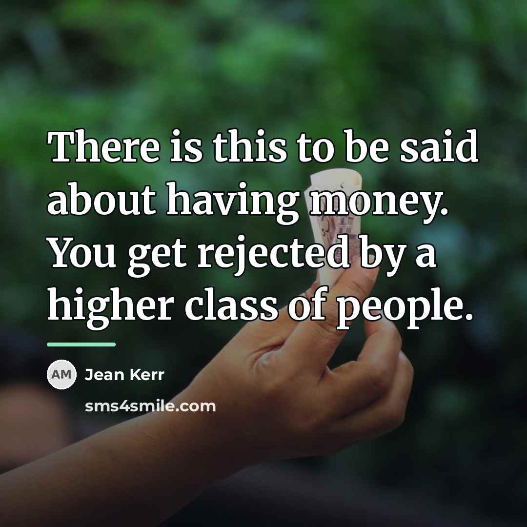 “There is this to be said about having money. You…” quote by Jean Kerr