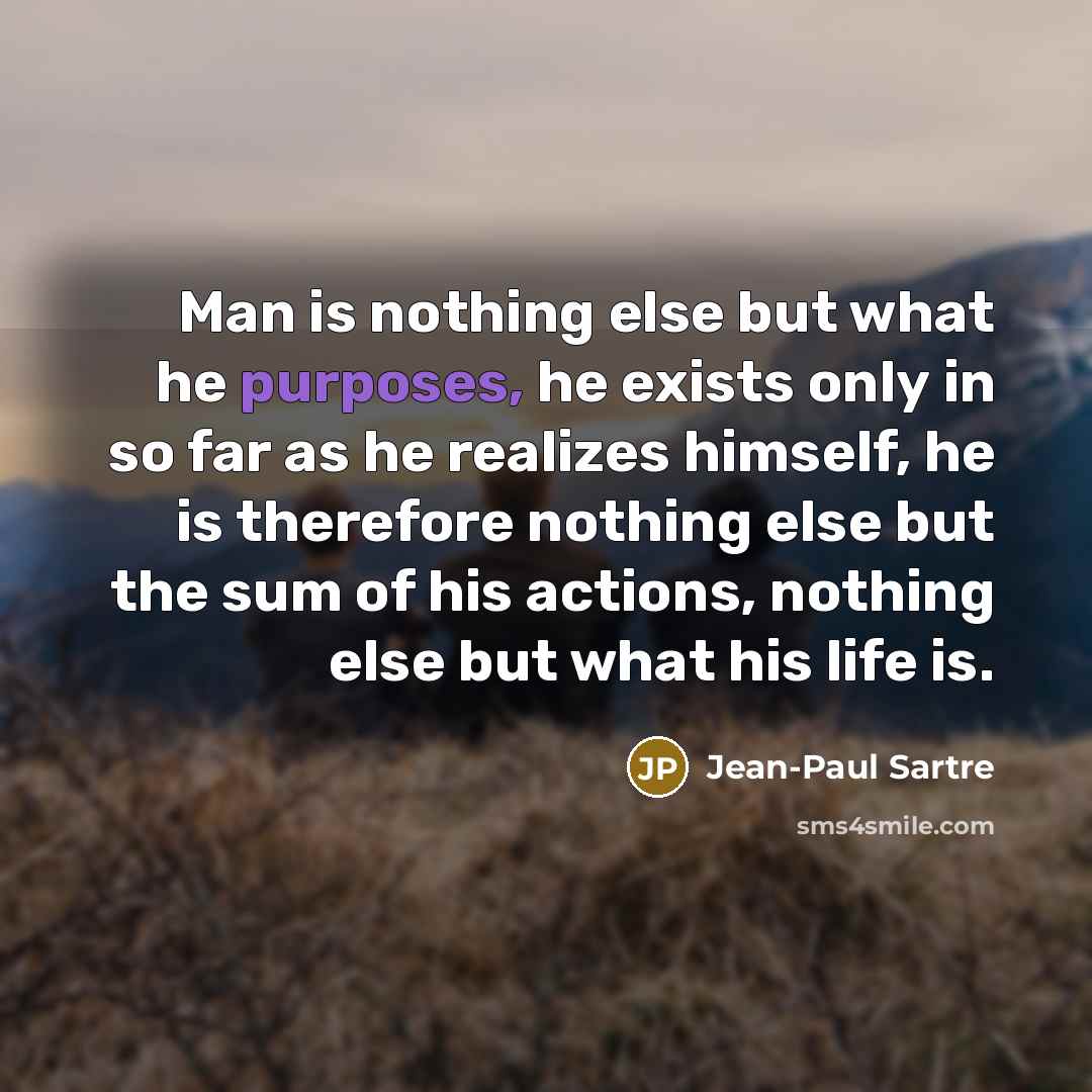 “Man is nothing else but what he purposes, he exists…” quote by Jean-Paul Sartre