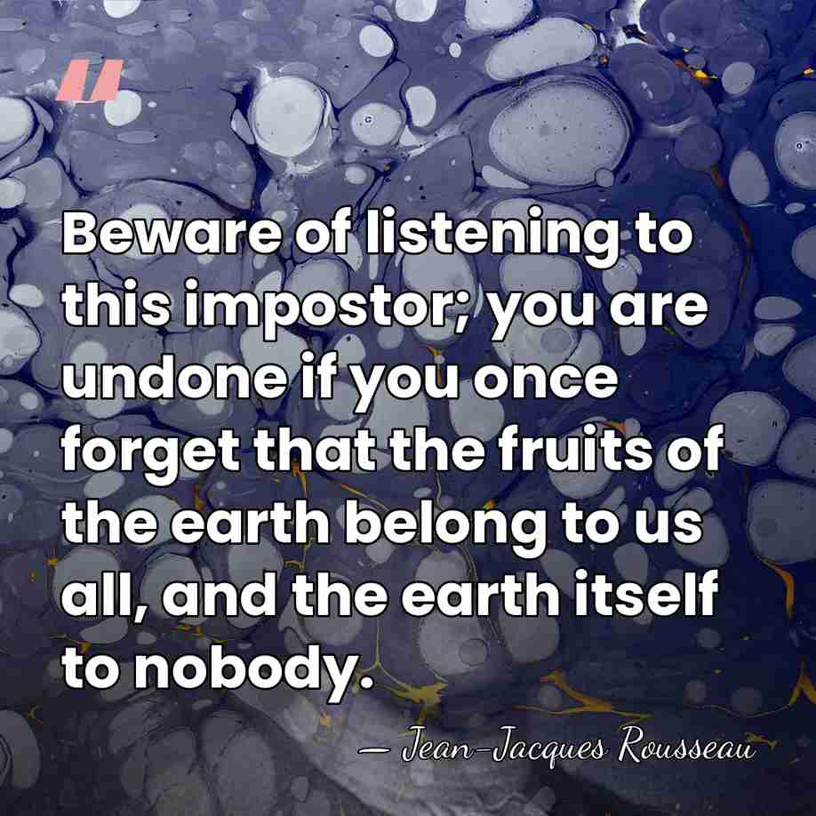 Beware of listening to this impostor; you are undone if you once&hellip; - Jean-Jacques Rousseau