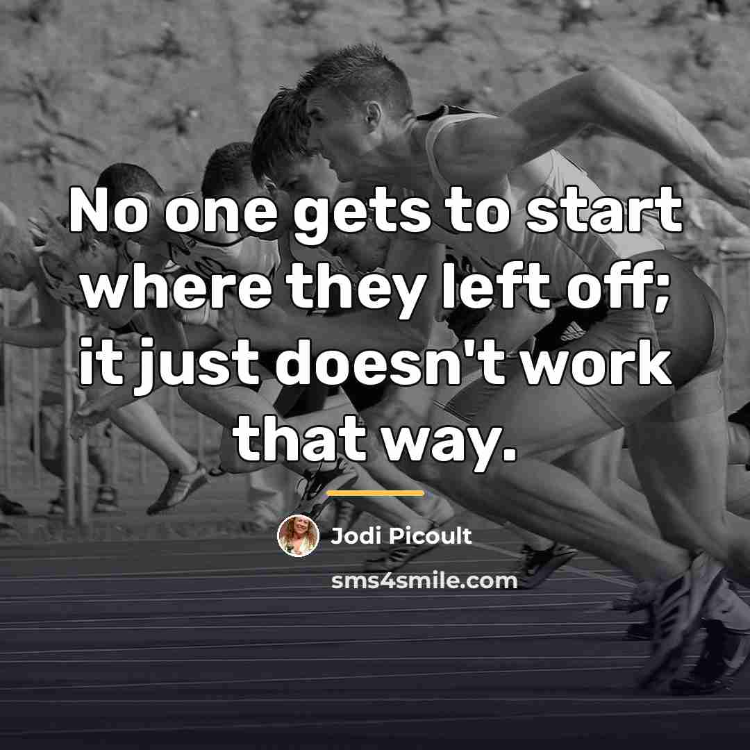 “No one gets to start where they left off; it…” quote by Jodi Picoult
