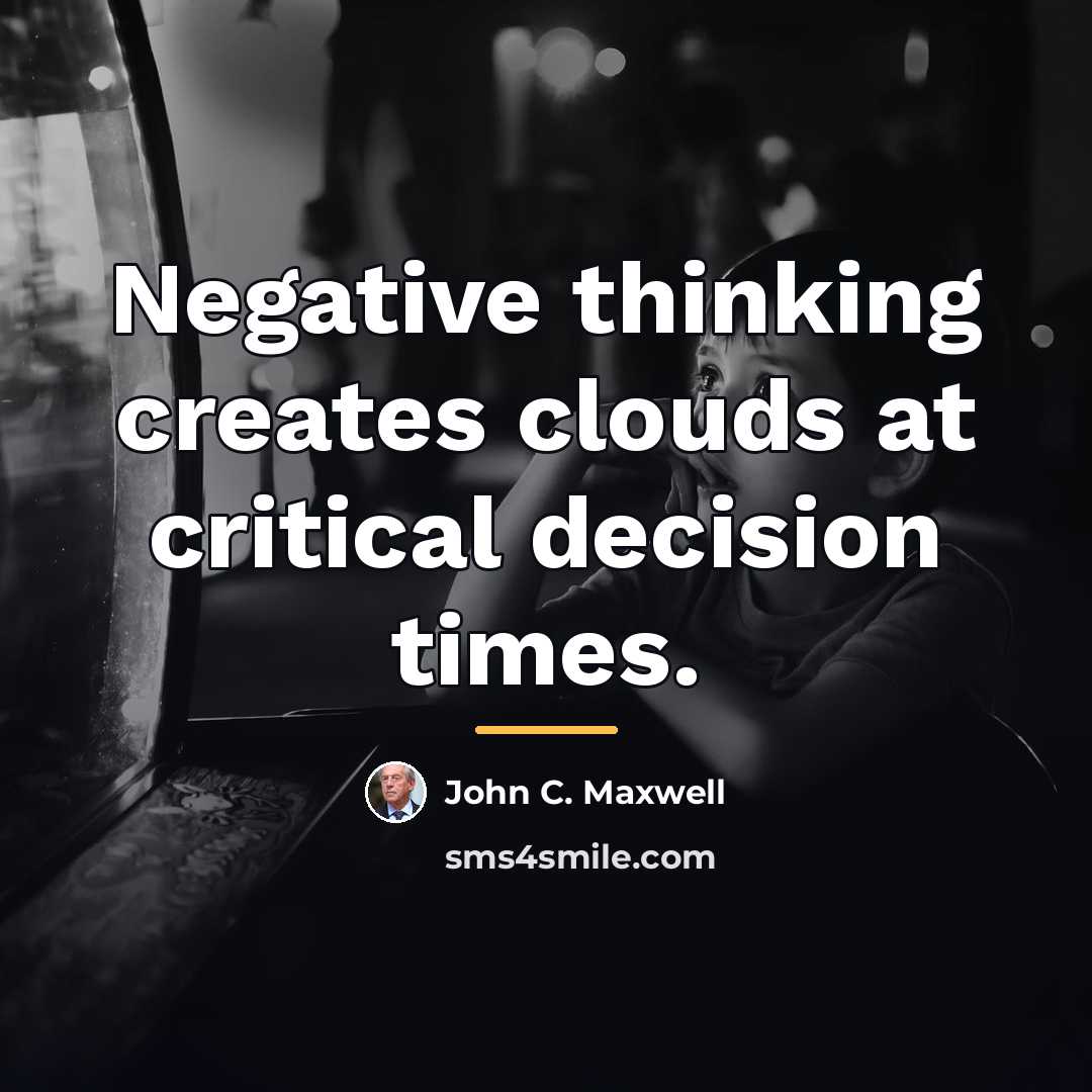 “Negative thinking creates clouds at critical decision times.…” quote by John C. Maxwell