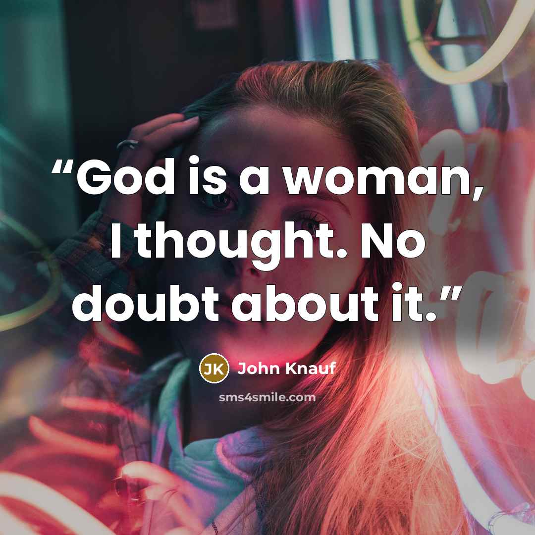 “God is a woman, I thought. No doubt about it.” quote by John Knauf