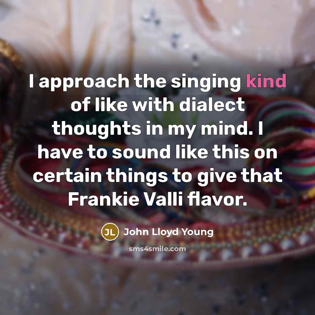 “I approach the singing kind of like with dialect thoughts…” quote by John Lloyd Young