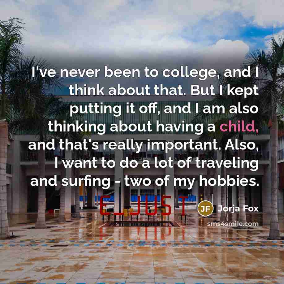 “I've never been to college, and I think about that.…” quote by Jorja Fox