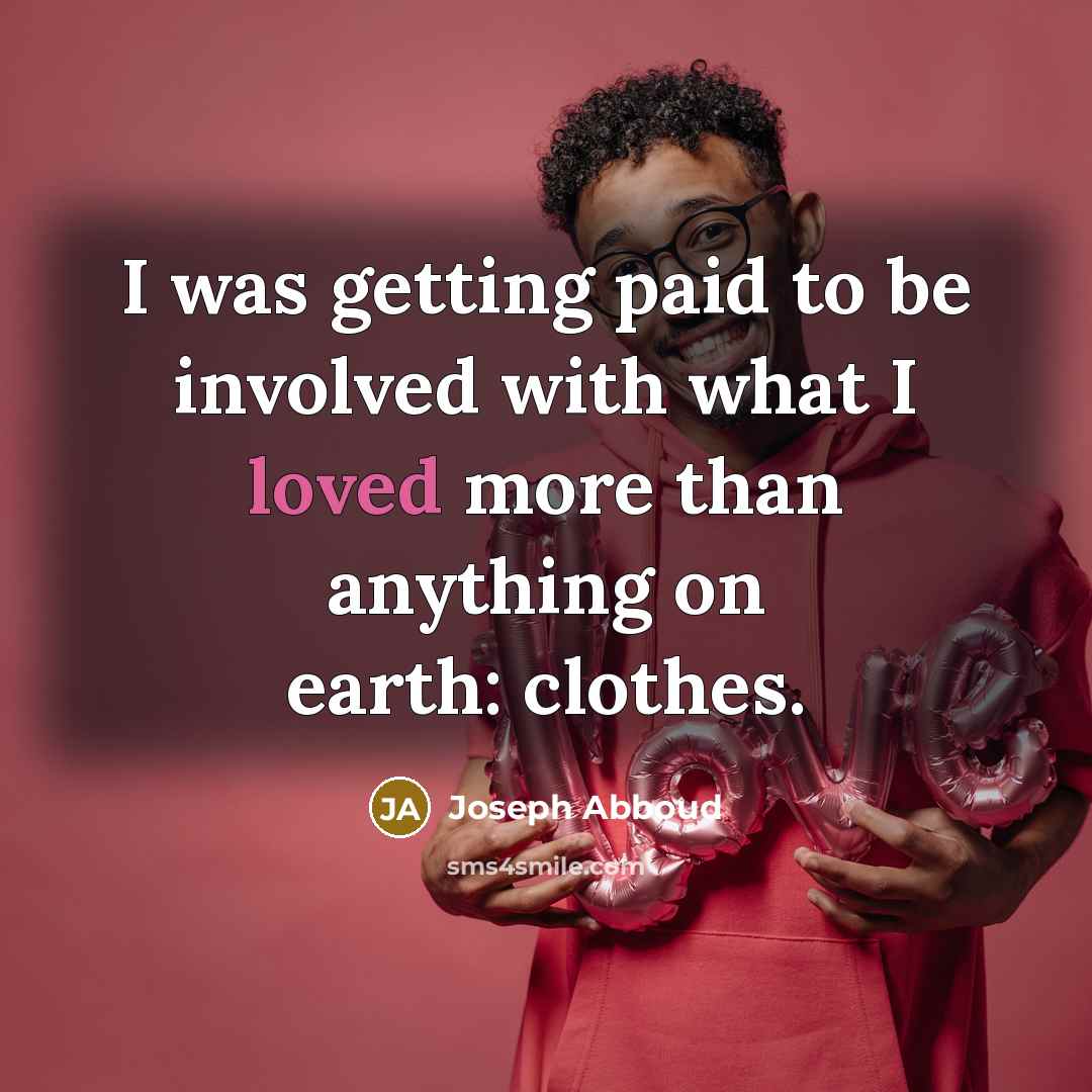 “I was getting paid to be involved with what I…” quote by Joseph Abboud