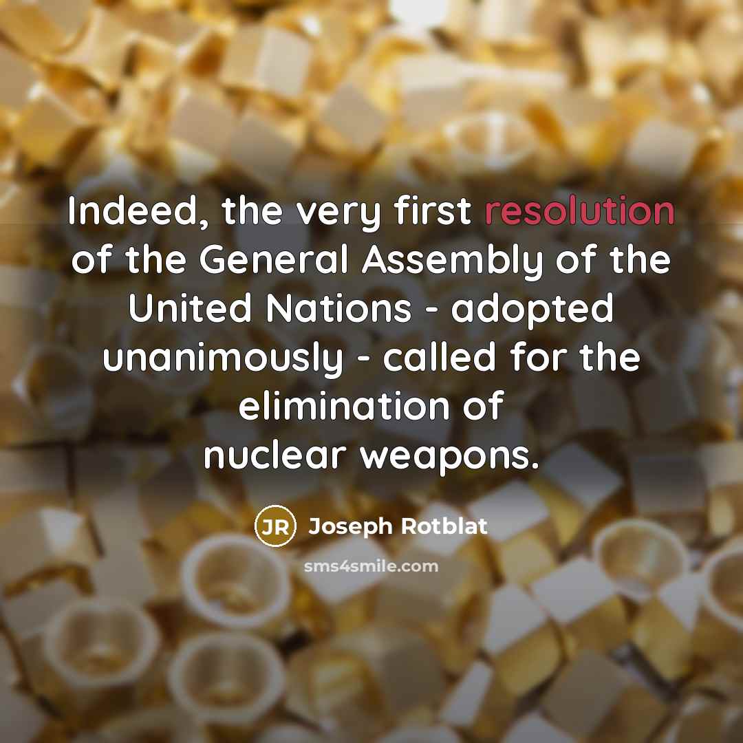“Indeed, the very first resolution of the General Assembly of…” quote by Joseph Rotblat