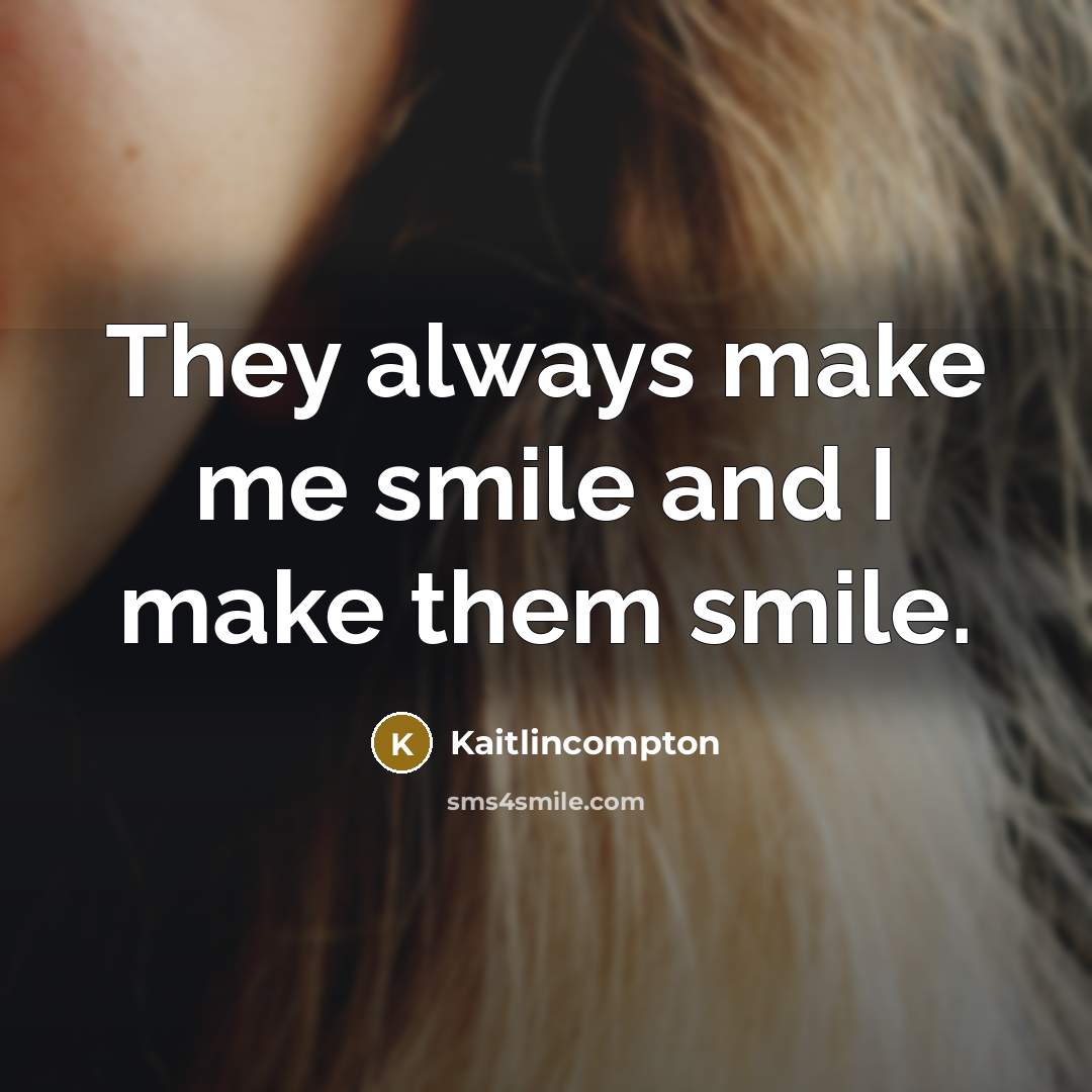 “They always make me smile and I make them smile.” quote by Kaitlincompton