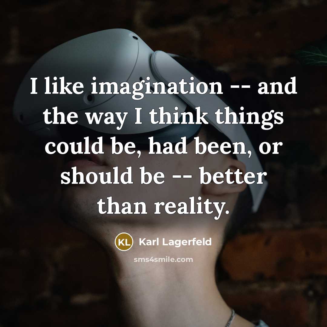 “I like imagination -- and the way I think things…” quote by Karl Lagerfeld