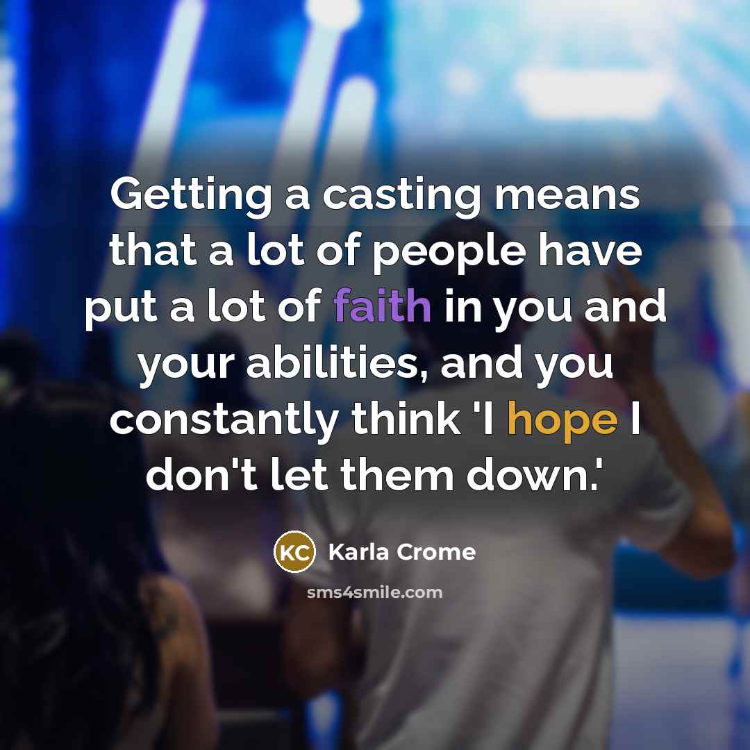 “Getting a casting means that a lot of people have…” quote by Karla Crome
