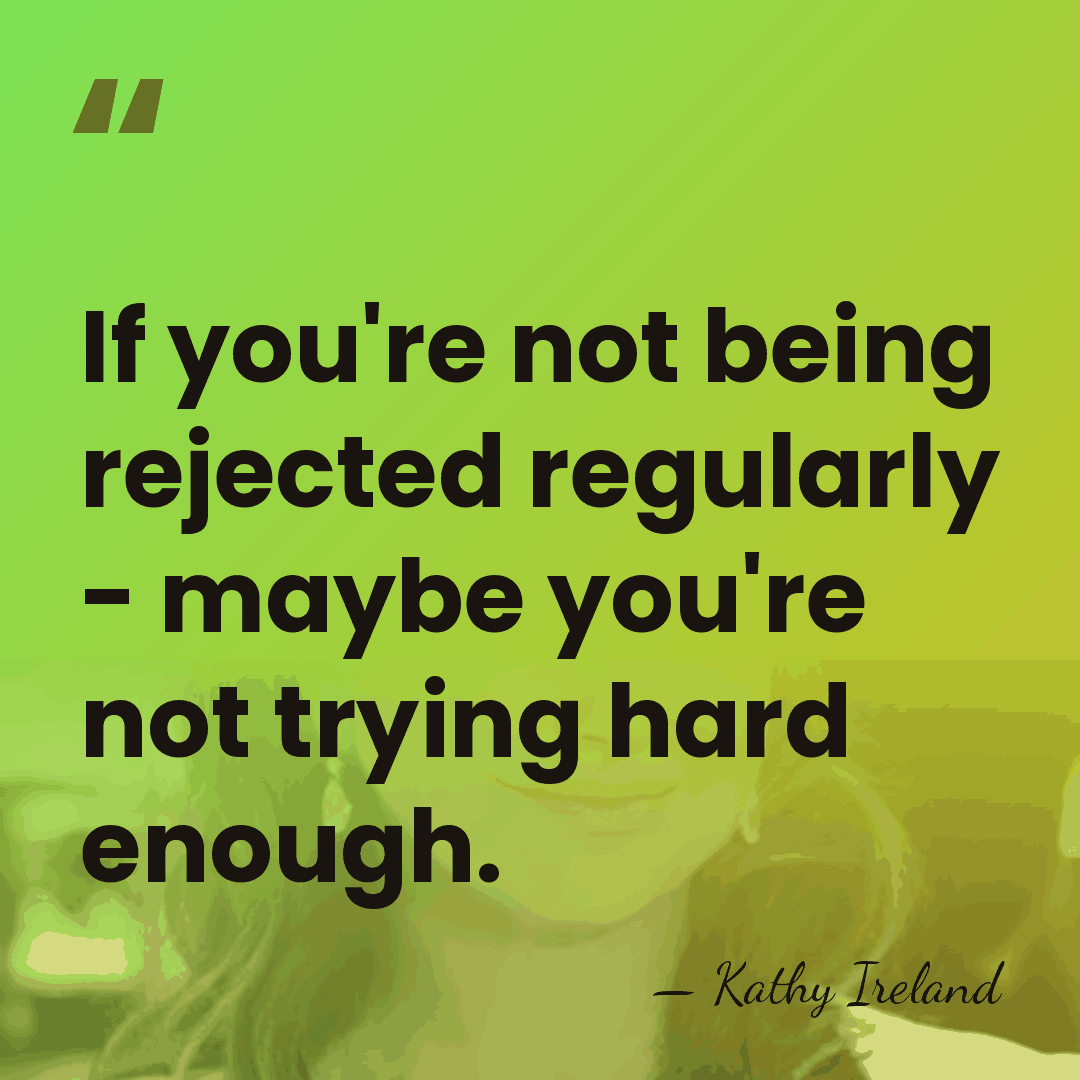 If you're not being rejected regularly - maybe you're not trying hard&hellip; - Kathy Ireland