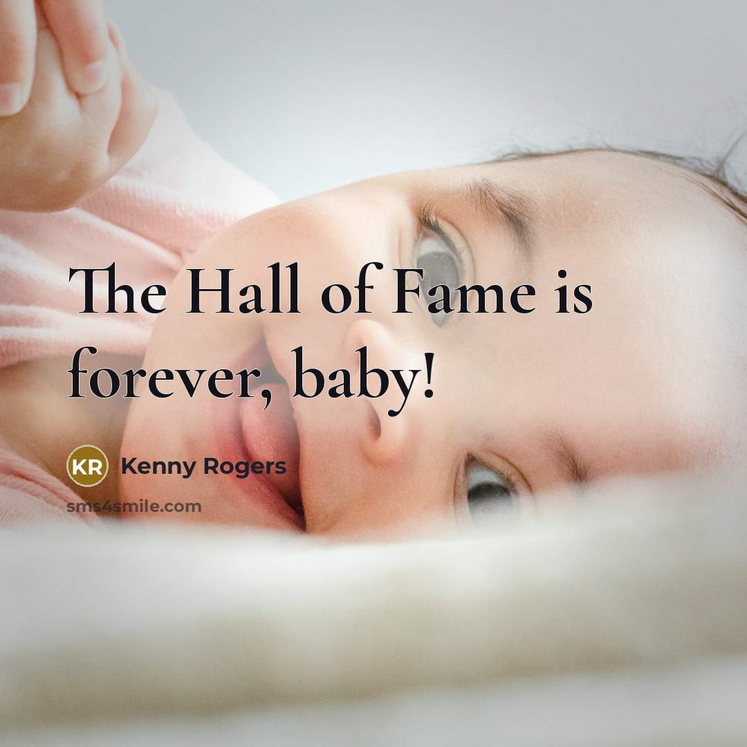 “The Hall of Fame is forever, baby!…” quote by Kenny Rogers