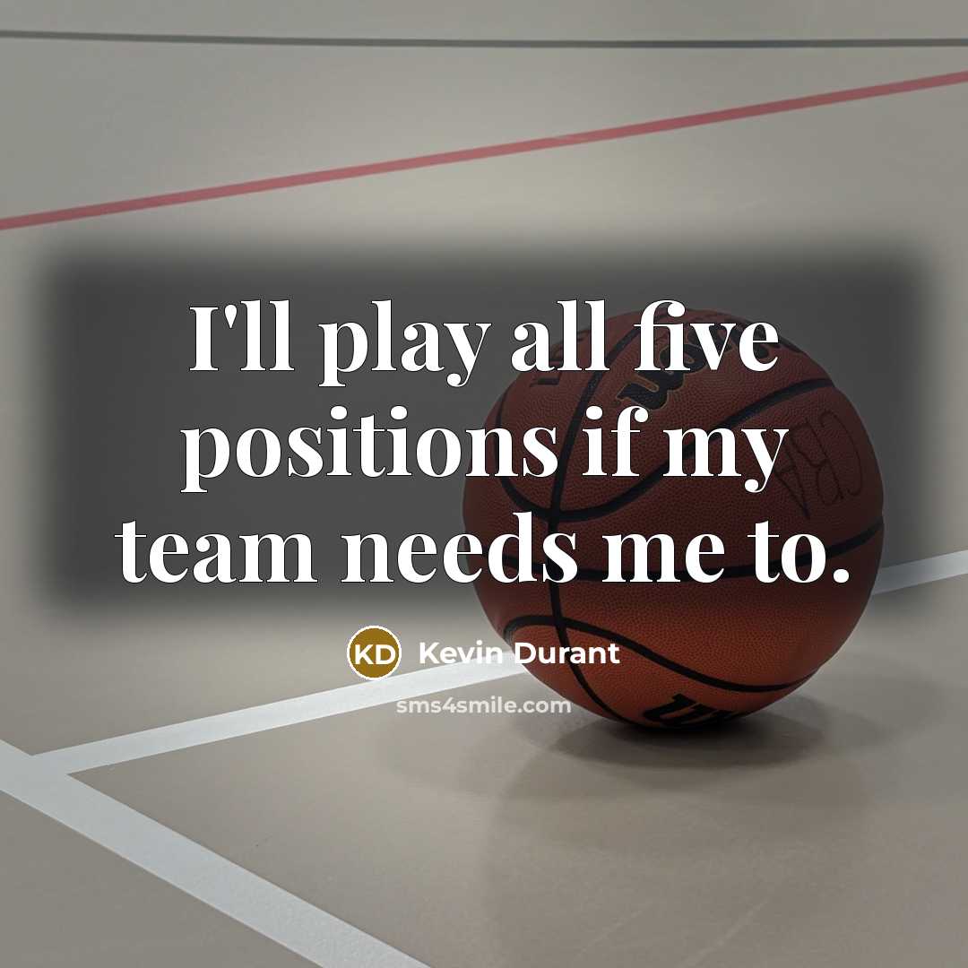 “I'll play all five positions if my team needs me…” quote by Kevin Durant