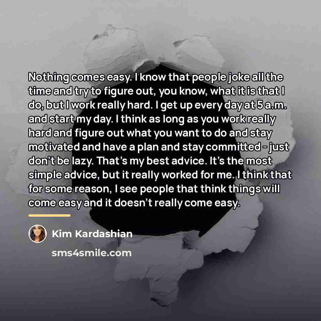 “Nothing comes easy. I know that people joke all the…” quote by Kim Kardashian