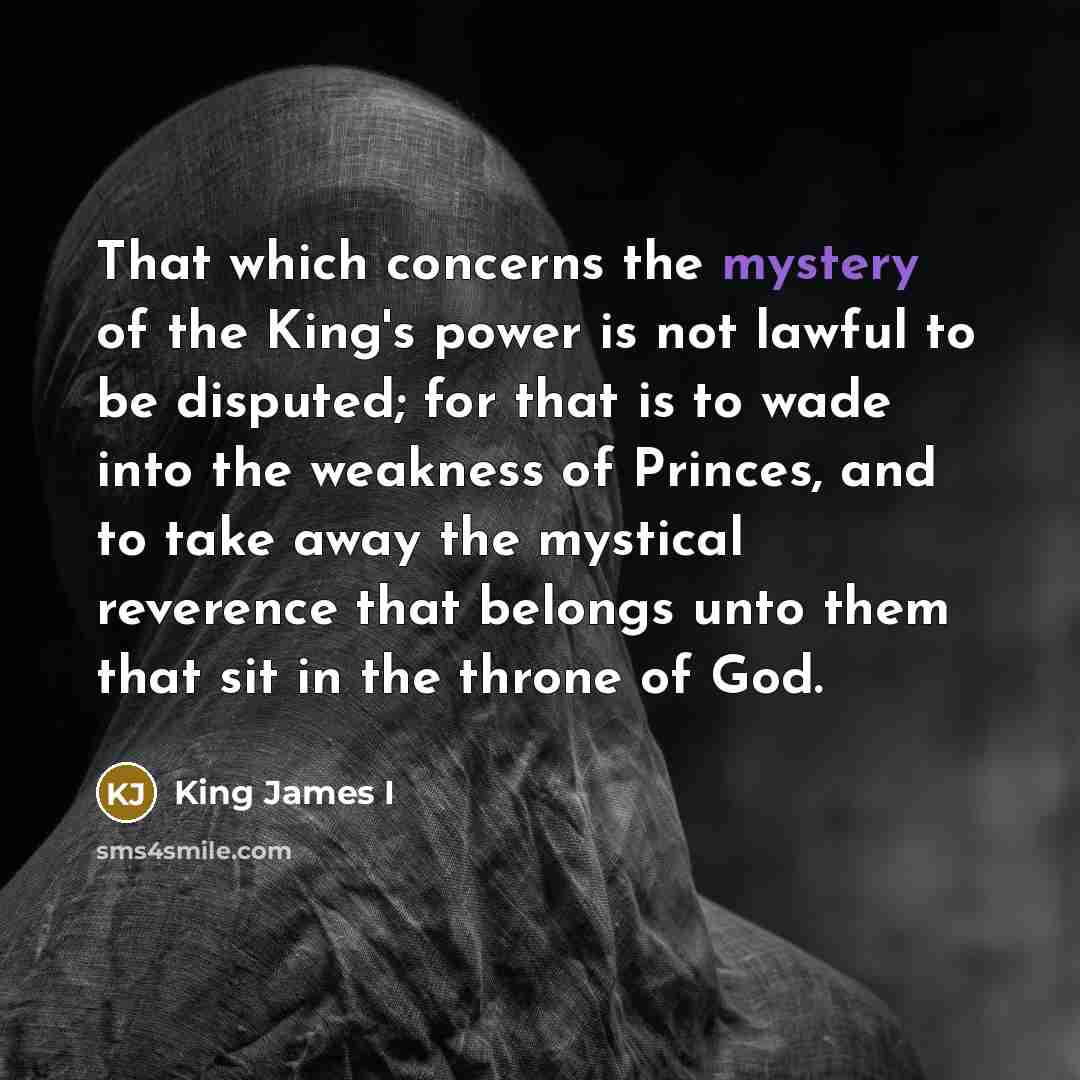 “That which concerns the mystery of the King's power is…” quote by King James I
