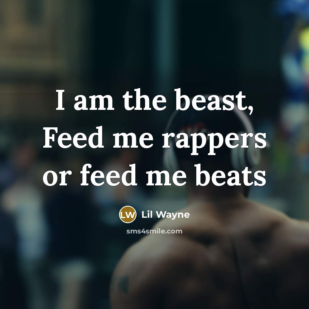 “I am the beast, Feed me rappers or feed me…” quote by Lil Wayne