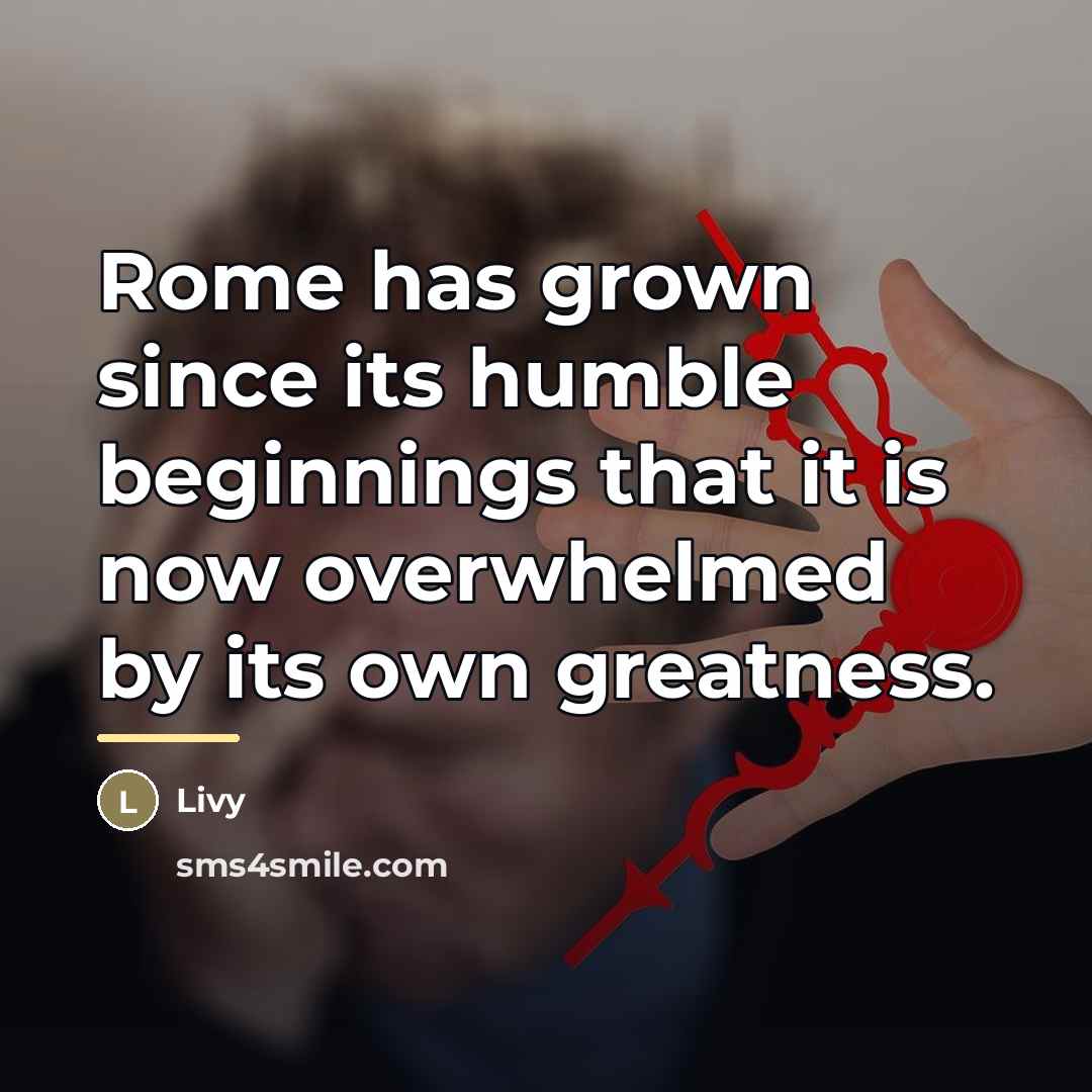 “Rome has grown since its humble beginnings that it is…” quote by Livy