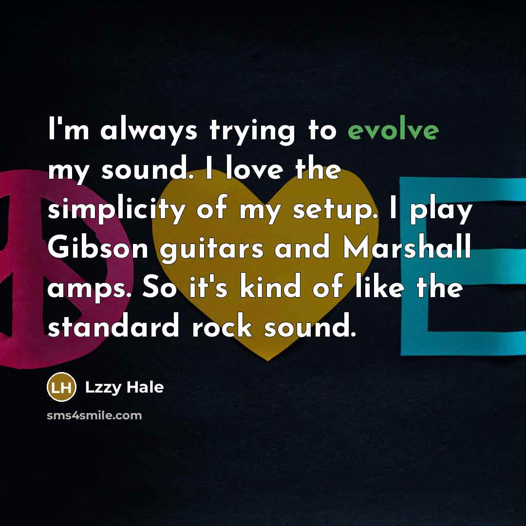 “I'm always trying to evolve my sound. I love the…” quote by Lzzy Hale