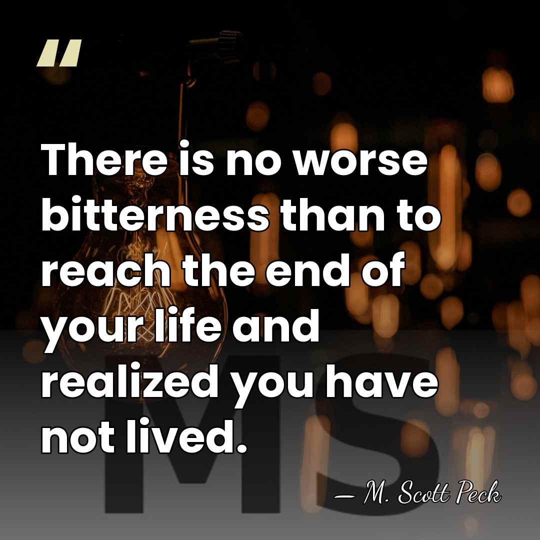 There is no worse bitterness than to reach the end of your&hellip; - M. Scott Peck