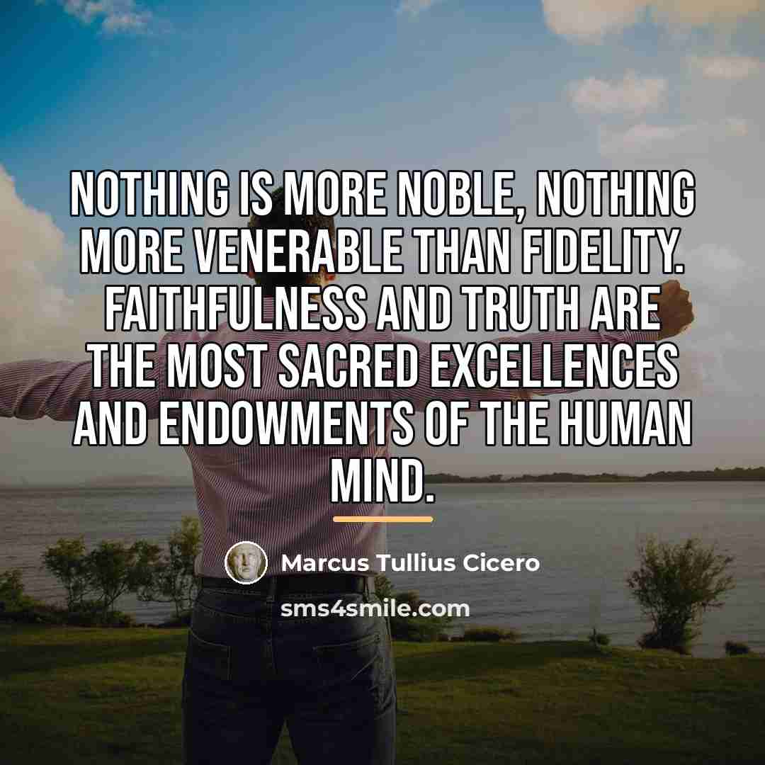“Nothing is more noble, nothing more venerable than fidelity. Faithfulness…” quote by Marcus Tullius Cicero