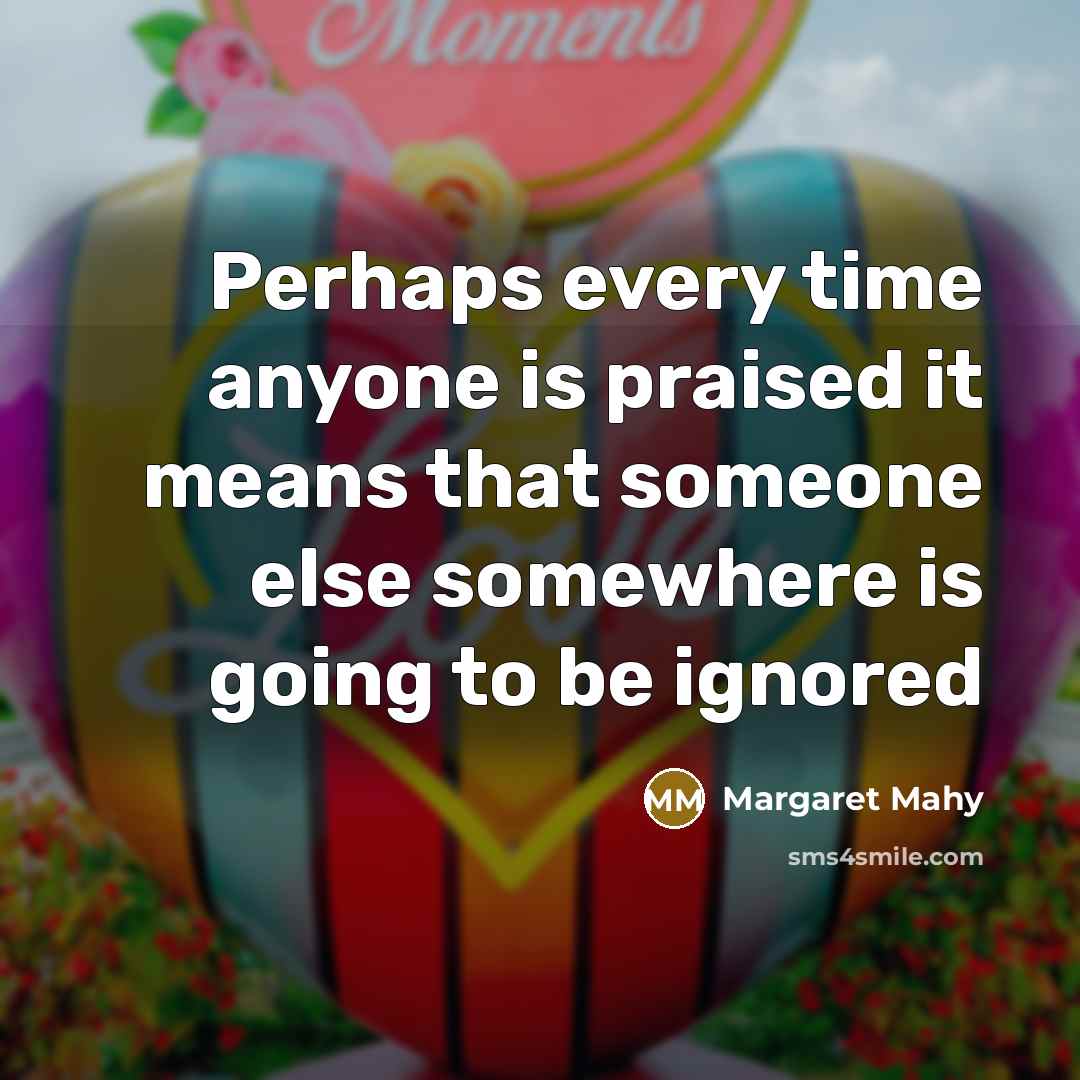 “Perhaps every time anyone is praised it means that someone…” quote by Margaret Mahy