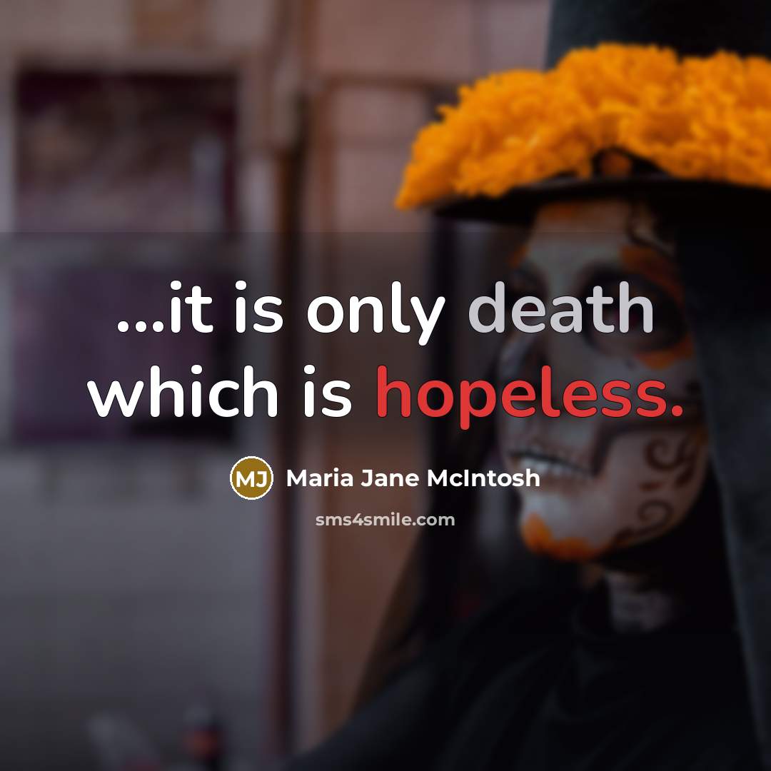 “...it is only death which is hopeless.…” quote by Maria Jane McIntosh
