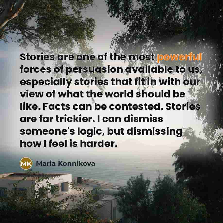 “Stories are one of the most powerful forces of persuasion…” quote by Maria Konnikova
