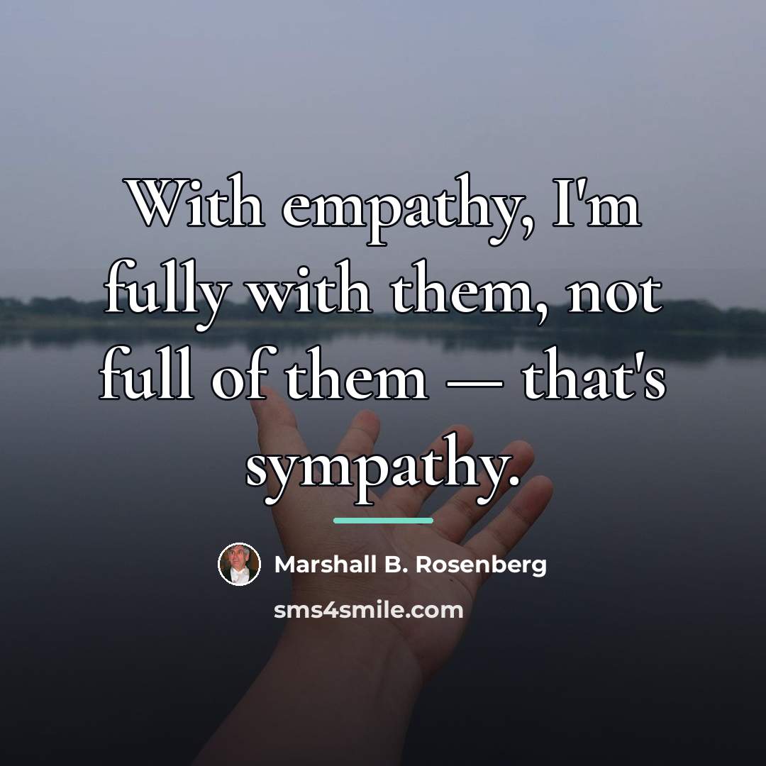 “With empathy, I'm fully with them, not full of them…” quote by Marshall B. Rosenberg