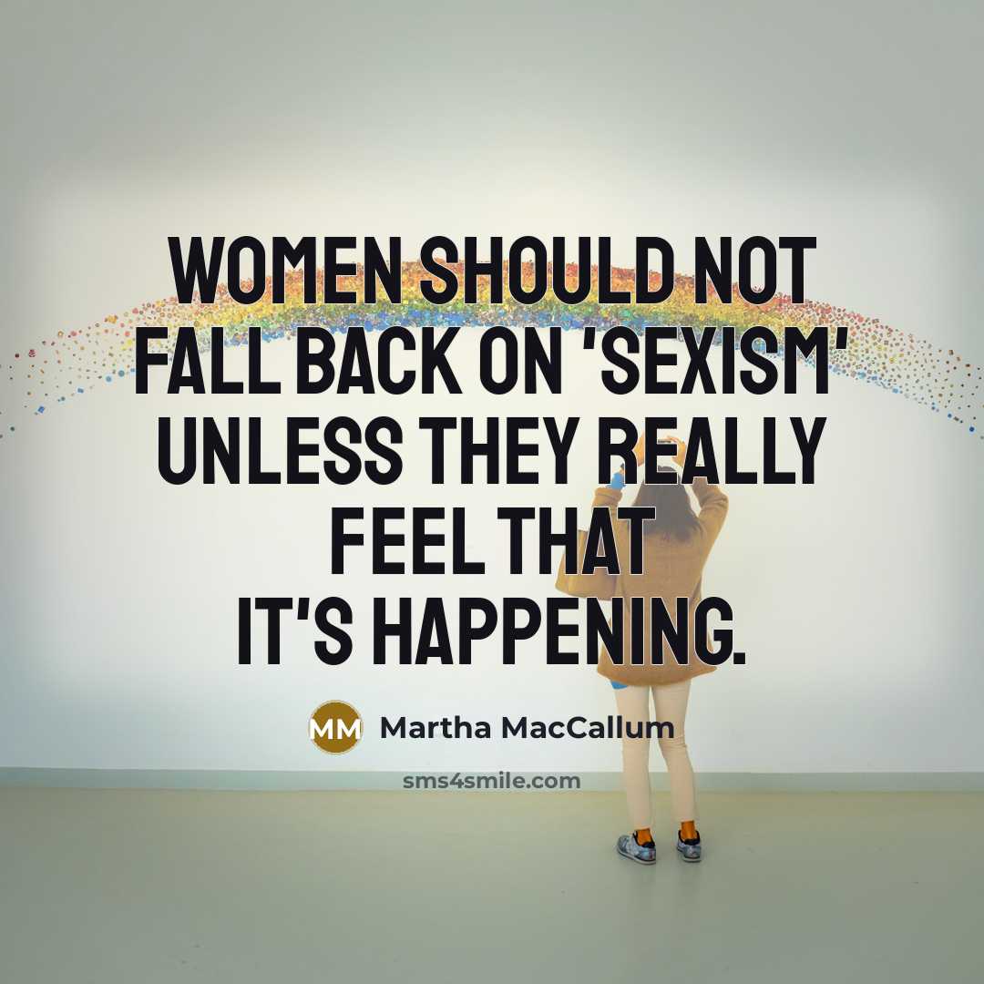 “Women should not fall back on 'sexism' unless they really…” quote by Martha MacCallum
