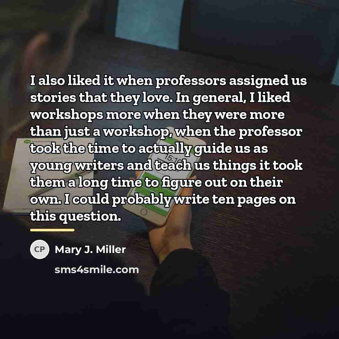 “I also liked it when professors assigned us stories that…” quote by Mary J. Miller