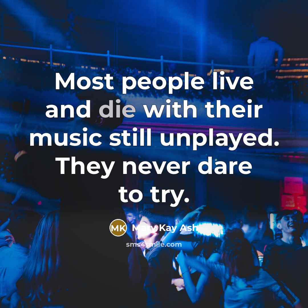 “Most people live and die with their music still unplayed.…” quote by Mary Kay Ash