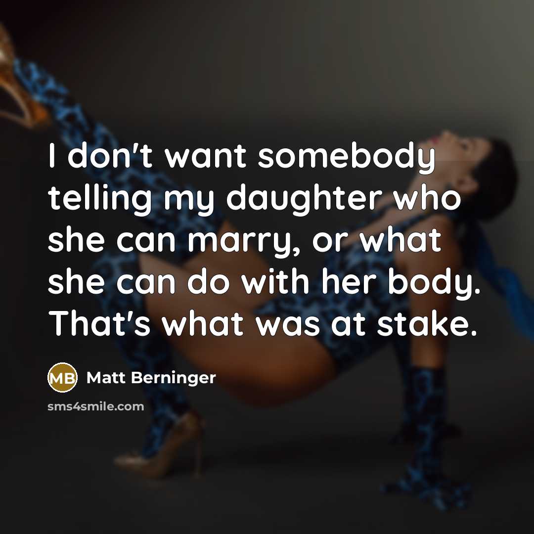 “I don't want somebody telling my daughter who she can…” quote by Matt Berninger
