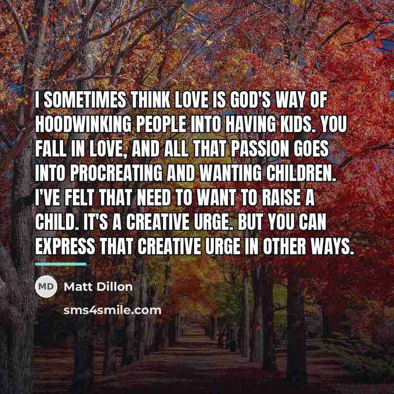 “I sometimes think love is God's way of hoodwinking people…” quote by Matt Dillon