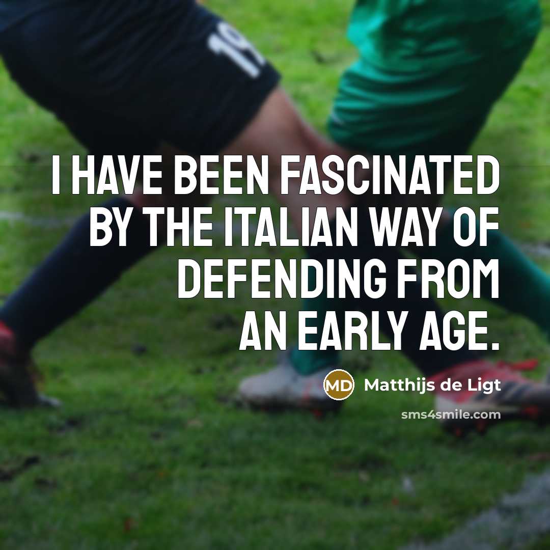 “I have been fascinated by the Italian way of defending…” quote by Matthijs de Ligt