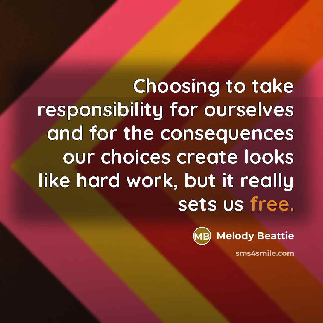 “Choosing to take responsibility for ourselves and for the consequences…” quote by Melody Beattie