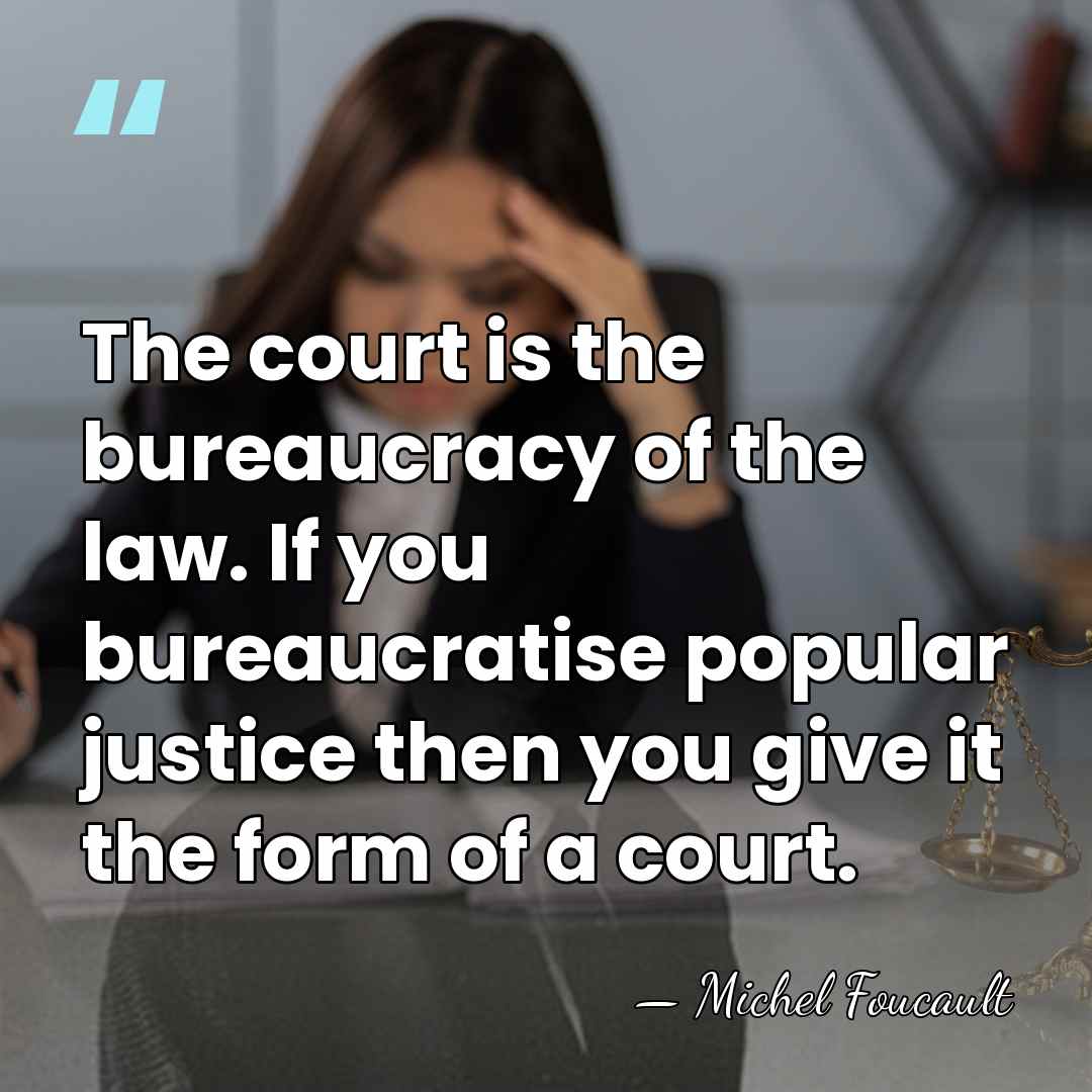 The court is the bureaucracy of the law. If you bureaucratise popular&hellip; - Michel Foucault