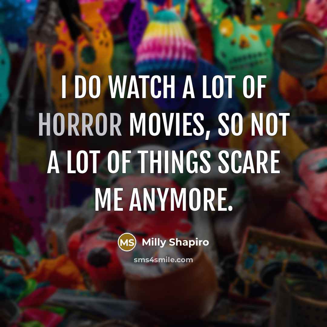 “I do watch a lot of horror movies, so not…” quote by Milly Shapiro