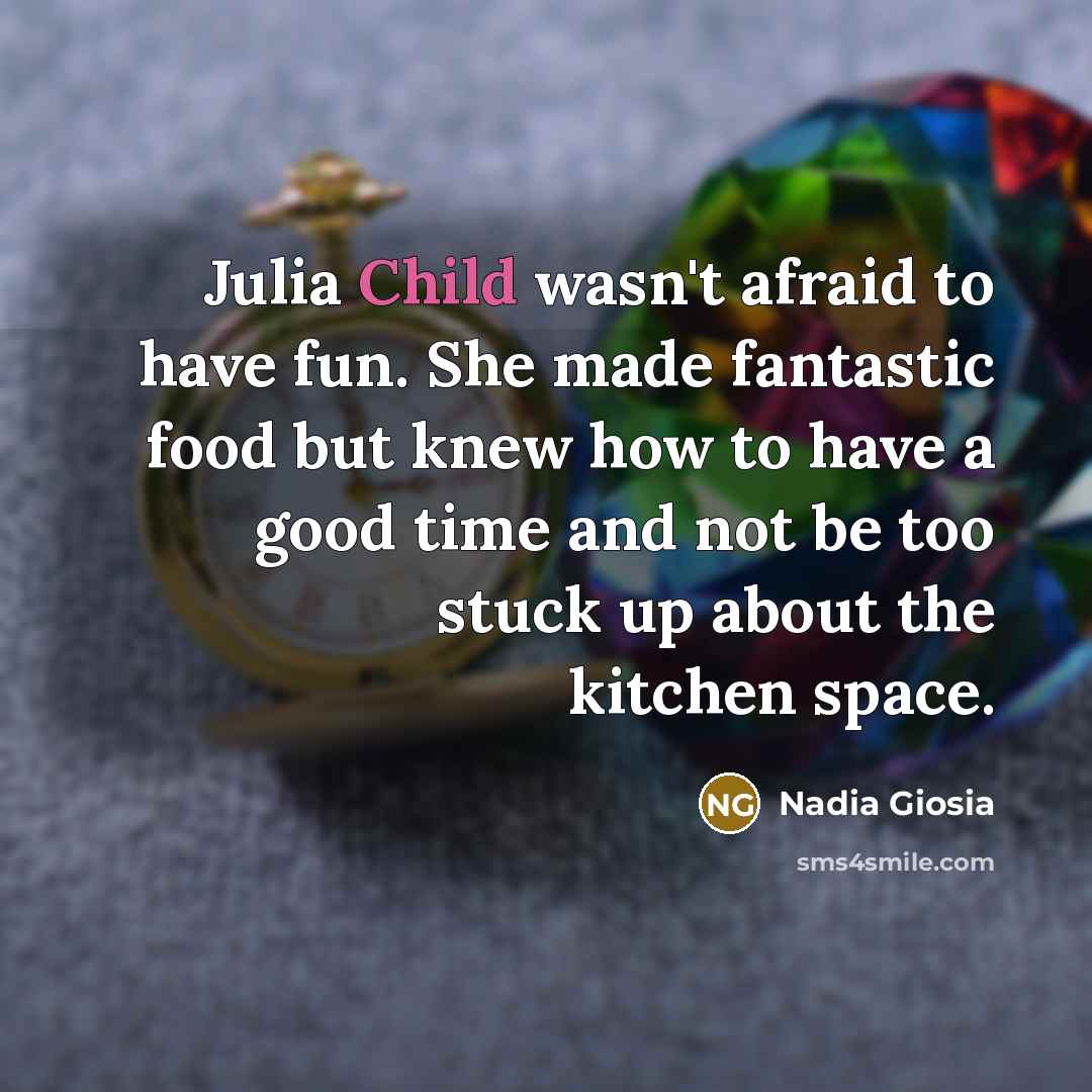 “Julia Child wasn't afraid to have fun. She made fantastic…” quote by Nadia Giosia