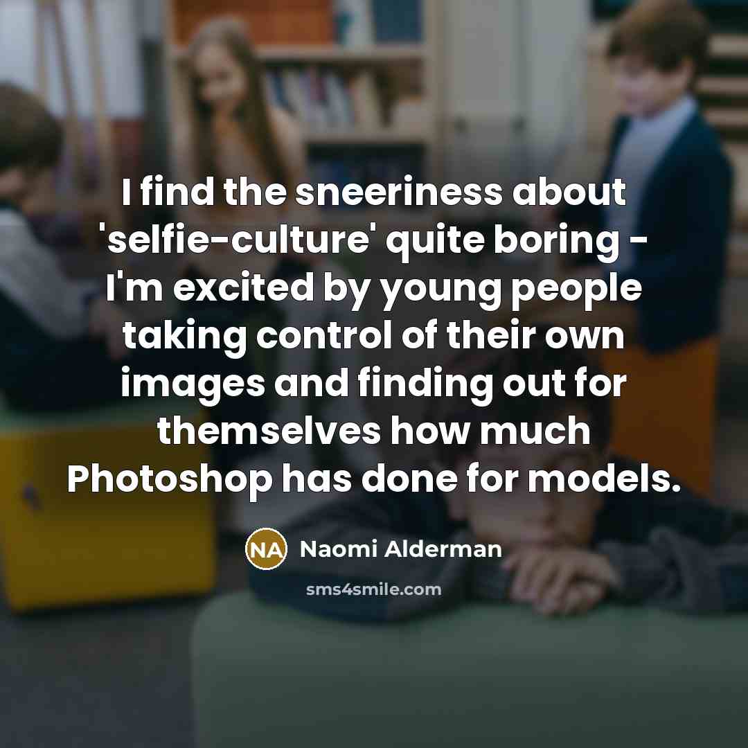 “I find the sneeriness about 'selfie-culture' quite boring - I'm…” quote by Naomi Alderman