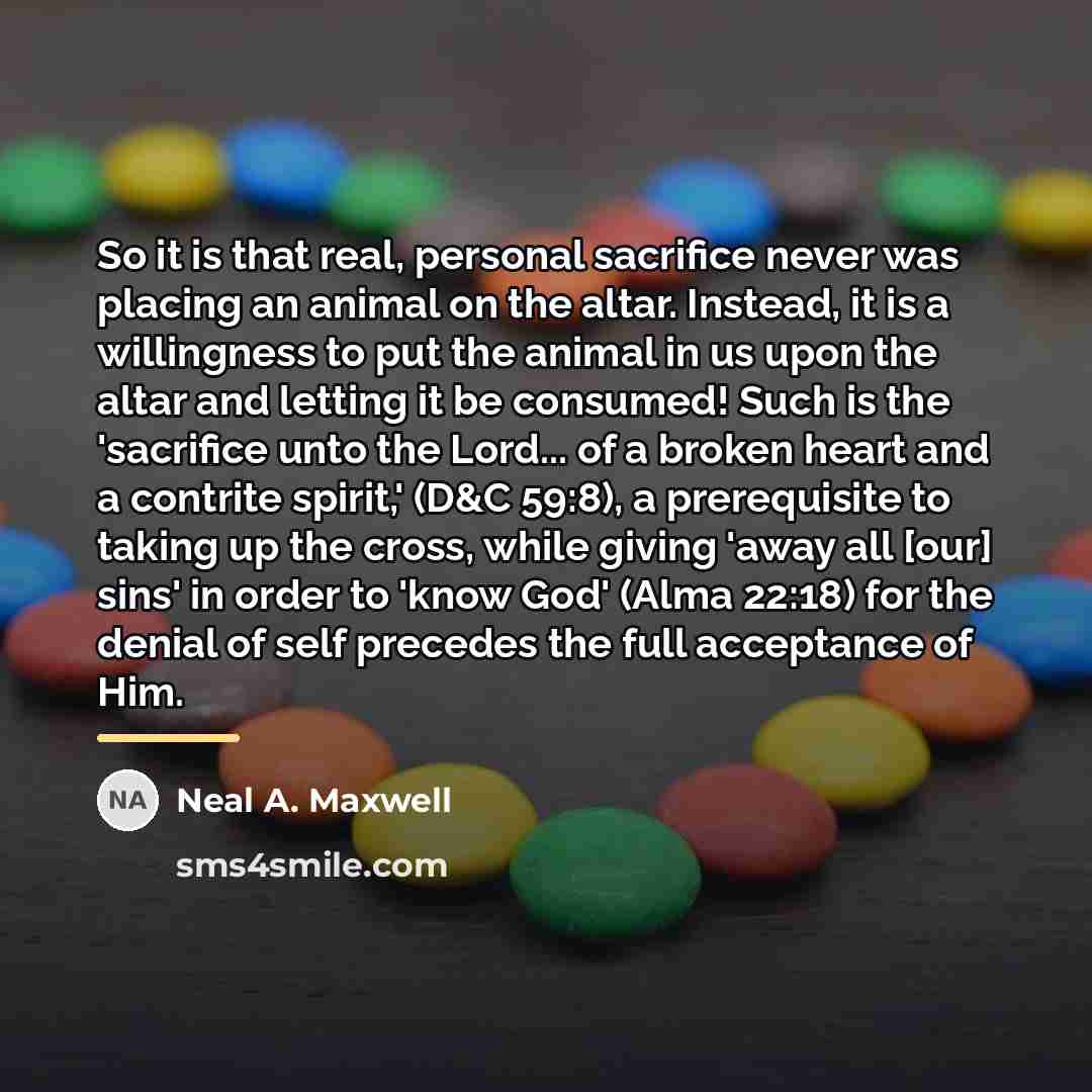 “So it is that real, personal sacrifice never was placing…” quote by Neal A. Maxwell