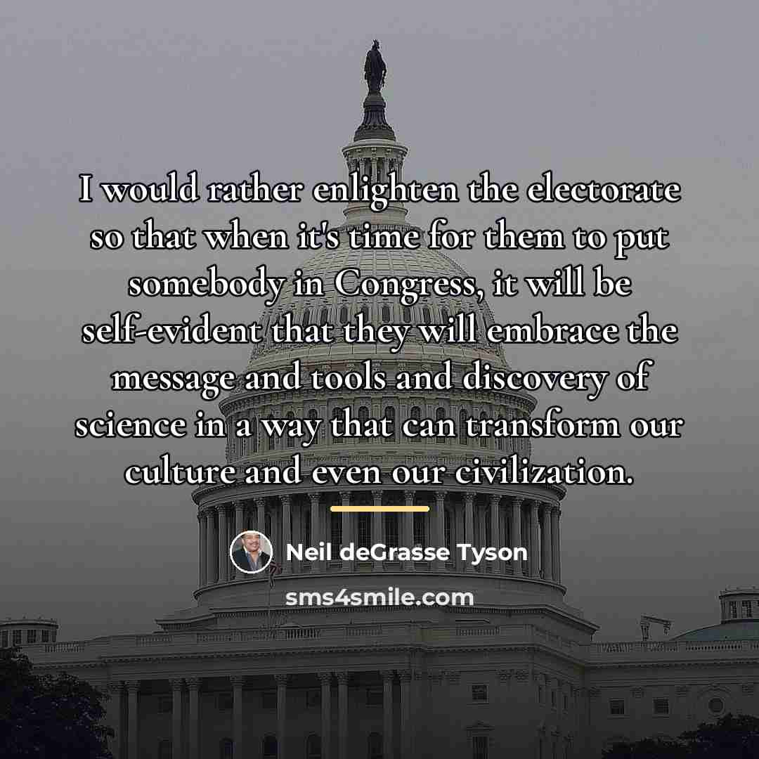 “I would rather enlighten the electorate so that when it's…” quote by Neil deGrasse Tyson